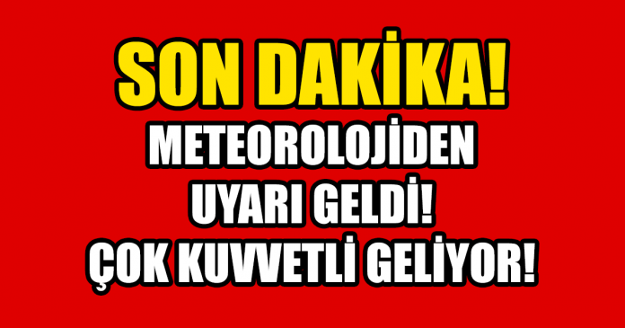 Uyarı az önce geldi! Kuvvetli olacak…