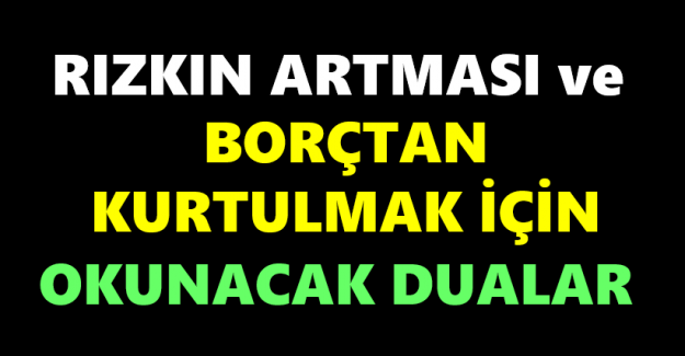 Rızkın artması ve borçtan kurtulmak için yapılması gerekenler ve okunacak duâlar…