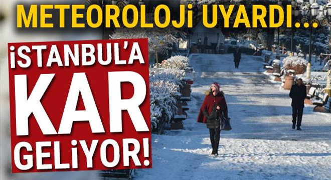 Meteoroloji uyardı… İstanbul’a kar geliyor!