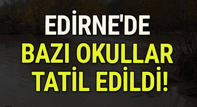 Edirne’de bazı okullar tatil edildiEdirne’de bazı okullar tatil edildi