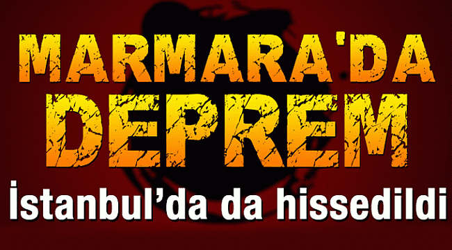 Marmara'da Deprem İstanbul'da da Hissedildi
