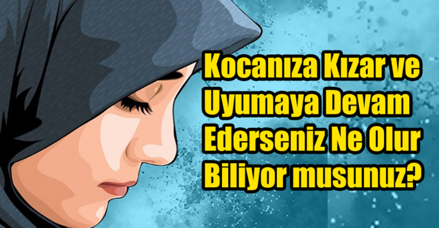 Kocanıza Kızar ve Uyumaya Devam Ederseniz Ne Olur Biliyor musunuz?
