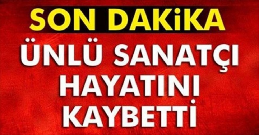 S-on dakika: Ünlü sanatçı h-ayatını k-aybetti…