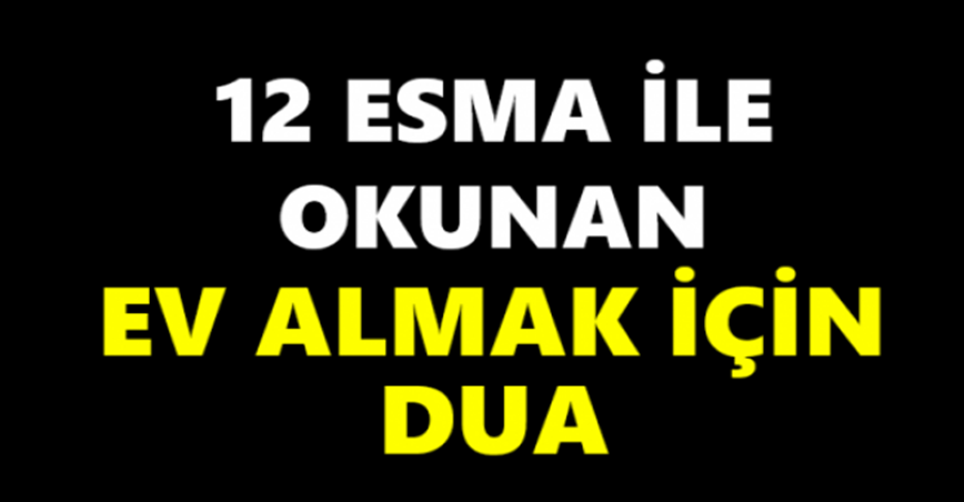 12 Esma ile okunan ev almak için dua..