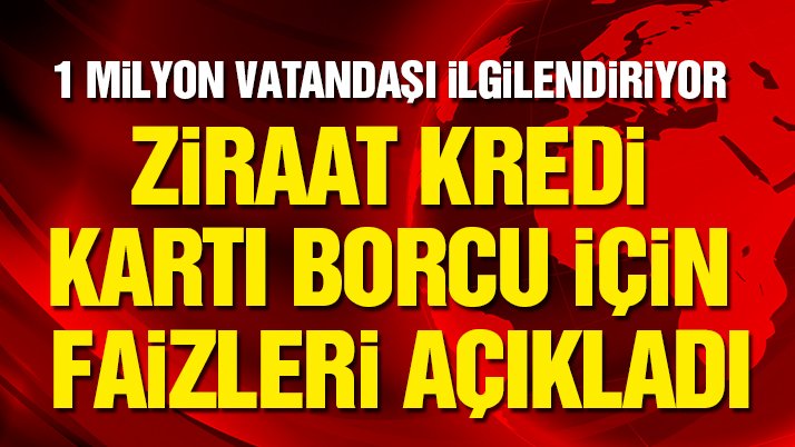 1 Milyon Vatandaşı İlgilendiriyor ! Ziraat Kredi Kartı Borcu İçin Faizleri Açıkladı