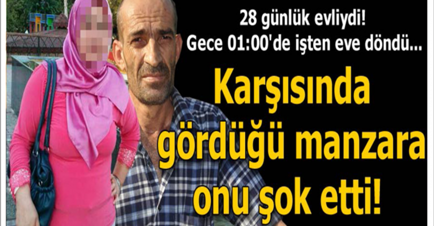 28 günlük evliydi, Eve geldi hayatının şokunu yaşadı