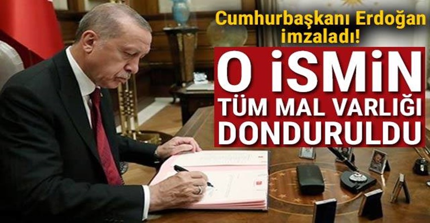 Cumhurbaşkanı Erdoğan imzaladı!  O ismin tüm mal varlığı donduruldu