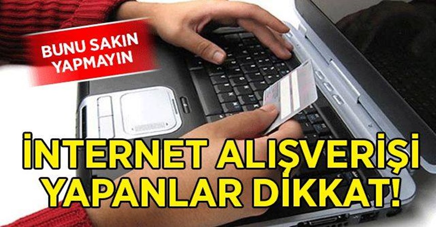 İnternetten alışveriş yapanlar dikkat! Bunu sakın yapmayın