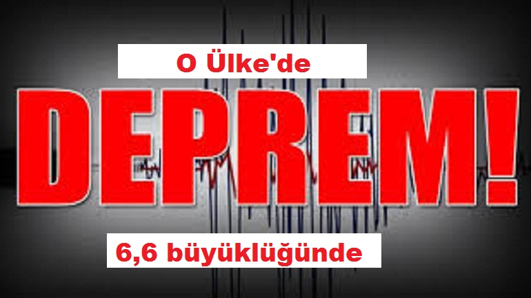 6,6 büyüklüğünde deprem