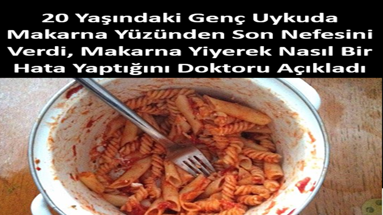 20 Yaşındaki Genç Uykuda Makarna Yüzünden Son Nefesini Verdi, Makarna Yiyerek Nasıl Bir Hata Yaptığını Doktoru Açıkladı