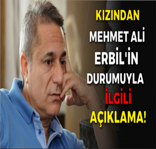 Kızından Mehmet Ali Erbil'in durumuyla ilgili Açıklama!