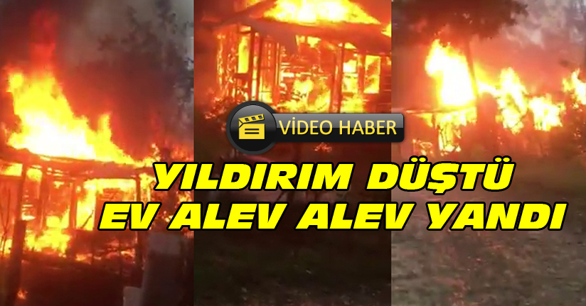 Eve yıldırım düştü, alev alev yandı