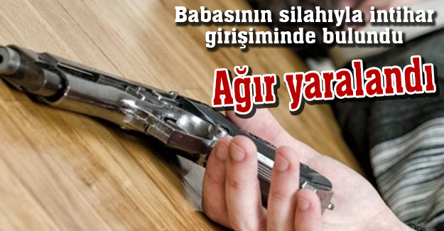 Babasının silahıyla intihar girişiminde bulundu