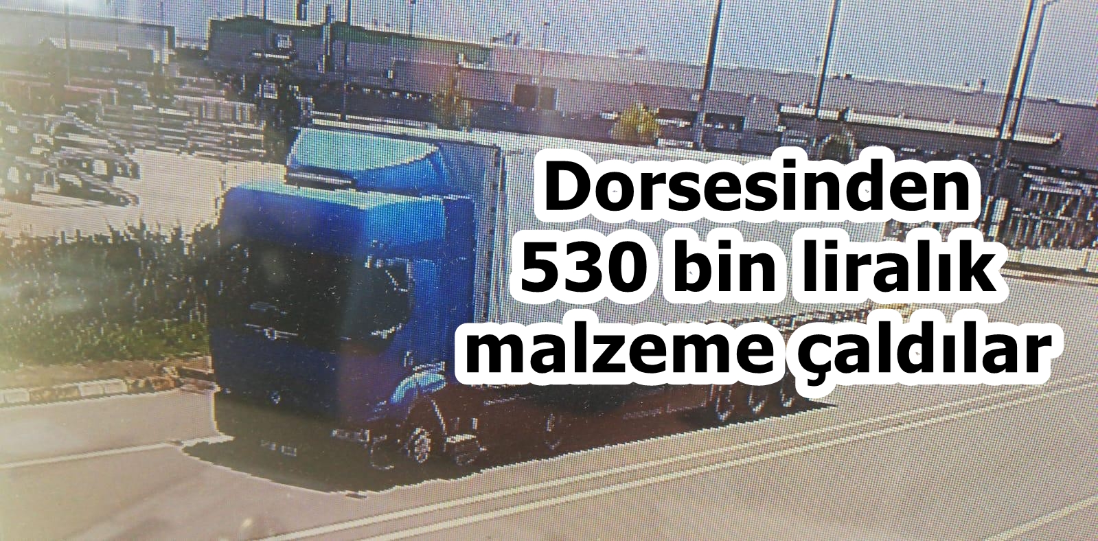 Dorsesinden 530 bin liralık malzeme çaldılar