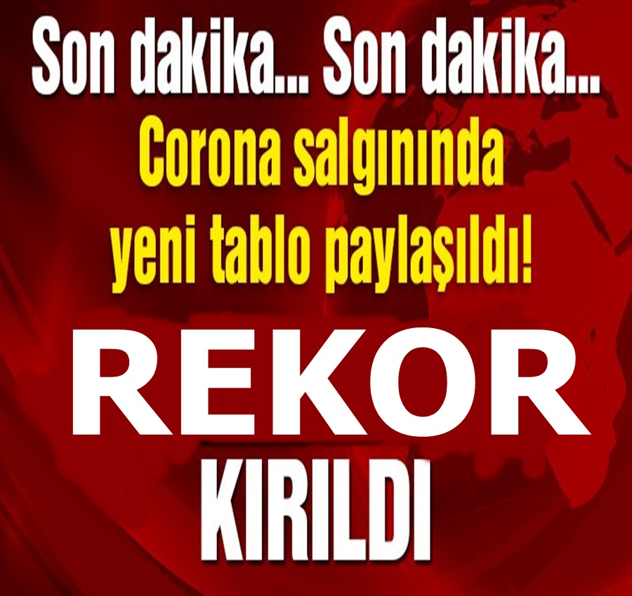 Korona verileri açıklandı rekor kırıldı