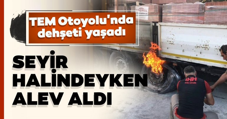 Seyir halindeki tırın lastikleri alev aldı