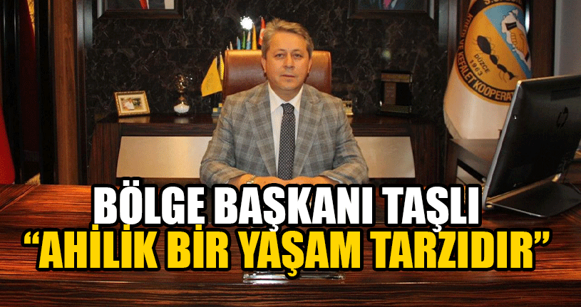 Bölge Başkanı Taşlı’dan Ahilik Haftası Mesajı