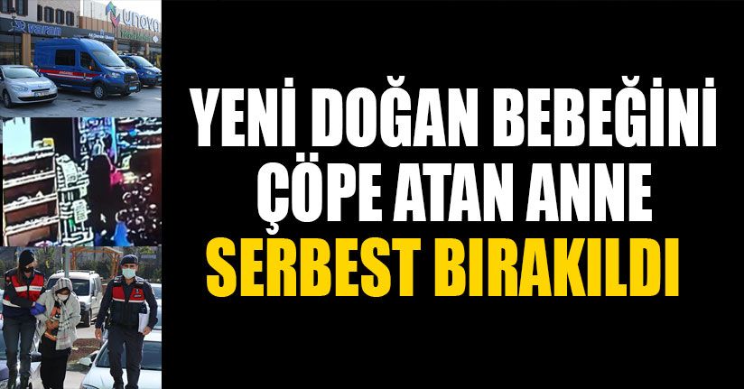 Yeni Doğan Bebeğini Çöpe Atan Anne Serbest Bırakıldı