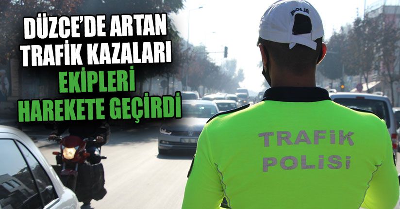 Kazalar Arttı Uygulamalara Hız Verildi