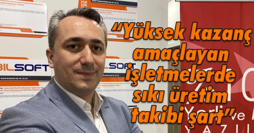 Yüksek kazanç amaçlayan işletmelerde sıkı üretim takibi şart