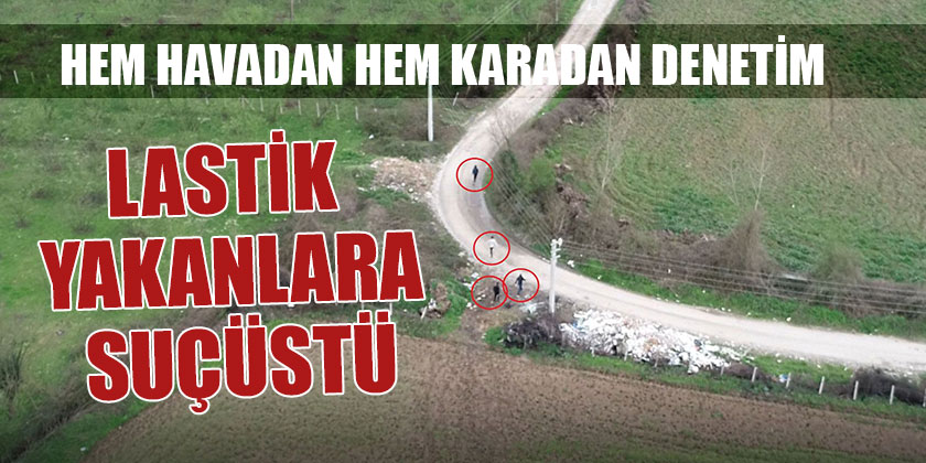 Lastik yakanlar drone görünce nereye kaçacaklarını şaşırdılar