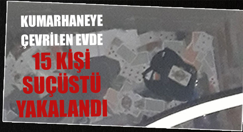 Kumarhaneye Çevrilen Evde 15 Kişi Suçüstü Yakalandı