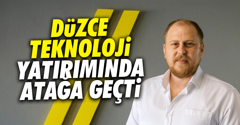Düzce teknoloji yatırımında atağa geçti