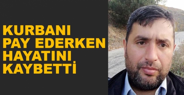 KURBANI PAY EDERKEN HAYATINI KAYBETTİ
