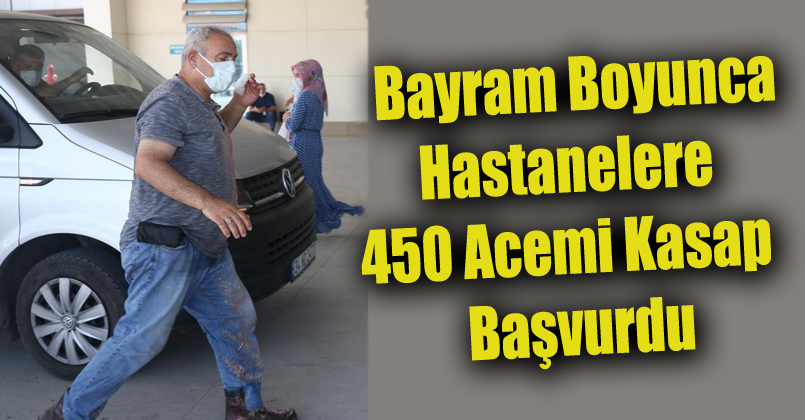 Bayram boyunca hastanelere 450 acemi kasap başvurdu