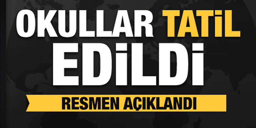 OKULLAR TATİL EDİLDİ