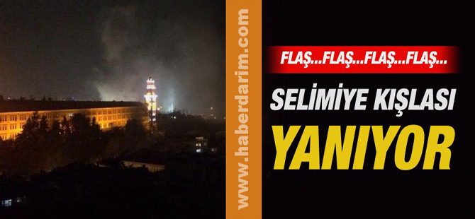 İstanbul Üsküdar’da bulunan Selimiye Kışlası yanıyor