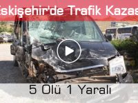 Eskişehir'de Trafik Kazası: 5 Ölü 1 Yaralı