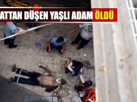 İNŞAATTAN DÜŞEN YAŞLI ADAM ÖLDÜ