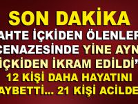 SON DAKİKA! Sahte içkiden ölenlerin cenazesine gelenlere aynı içki ikram edildi! 12 Kişi daha öldü.. 21 Kişi Hastaneye Kaldırıldı!