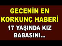 17 YAŞINDA KIZ BABASINI VURDU HEMDE BAKIN NE SEBEPTEN