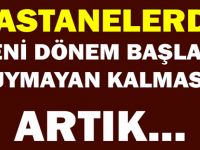 HASTANELERDE YENİ DÖNEM BAŞLADI DUYMAYAN KALMASIN