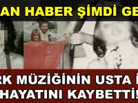 TÜRK MÜZİĞİNİN USTA İSMİ HAYATINI KAYBETTİ!
