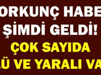 KORKUNÇ HABER ŞİMDİ GELDİ! ÇOK SAYIDA ÖLÜ VE YARALI VAR!