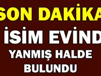 O İSİM YANMIŞ HALDE BULUNDU!