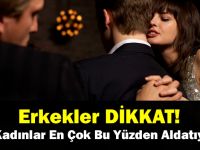 Erkekler DİKKAT! İşte Kadınlar En Çok Bu Yüzden Aldatıyor…!
