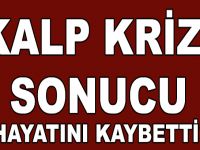KALP KRİZİ SONUCU HAYATINI KAYBETTİ