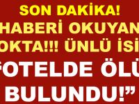 Haberi Okuyan Şok Geçiriyor! Ünlü İsim Otelde Ölü Bulundu!