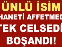 ÜNLÜ İSİM İHANETİ AFFETMEDİ TEK CELSEDE BOŞANDI