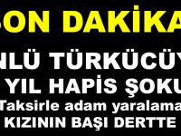 ÜNLÜ TÜRKÜCÜYE 3 YIL HAPİS ŞOKU! “TAKSİRLE ADAM YARALAMA”