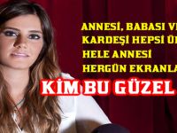 KİM BU GÜZEL KIZ; ANNESİ, BABASI VE KARDEŞİ HEPSİ ÜNLÜ HERGÜN EKRANLARDA