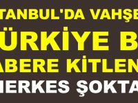 İSTANBUL'DA VAHŞET! TÜRKİYE BU HABERE KİTLENDİ HERKES ŞOKTA!