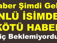 Haber Şimdi Geldi ÜNLÜ İSİMDEN KÖTÜ HABER “Hiç Beklemiyorduk”