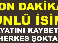 SON DAKİKA! ÜNLÜ İSİM HAYATINI KAYBETTİ!