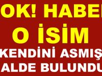 FLAŞ! HABER... O İSİM KENDİNİ ASMIŞ HALDE BULUNDU!