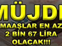 Müjde Maaşlar en az 2 bin 67 lira olacak!